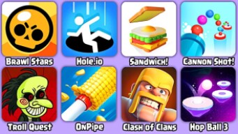 Brawl Stars,Hole.io,Sandwich,Cannon Shot!,Troll Quest,OnPipe,Clash of Clans,Hop Ball 3