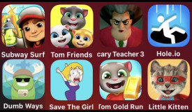 Subway Surfer,Tom Friends,Scary Teacher 3D,Hole.io,Dumb Ways,Save The Girl,Tom Gold Run,LittleKitten